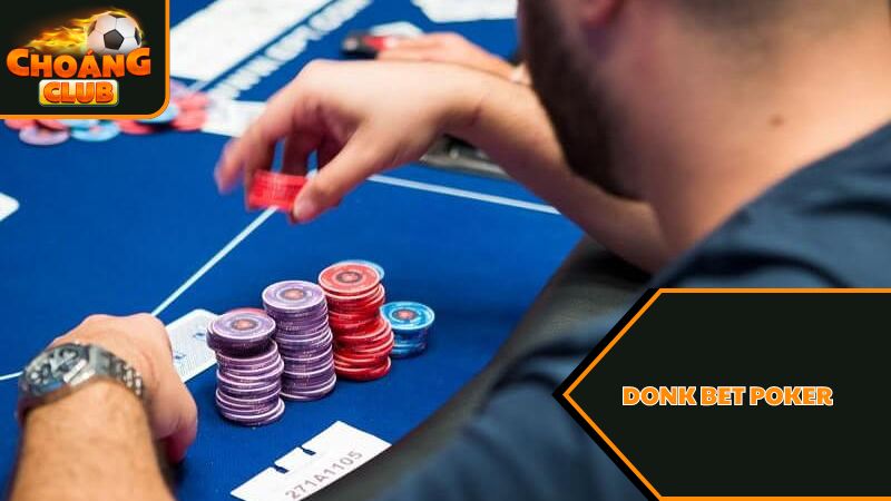 Chi tiết về Donk bet Poker